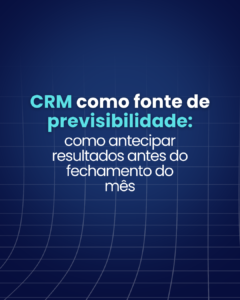 CRM como fonte de previsibilidade: como antecipar resultados antes do fechamento do mês